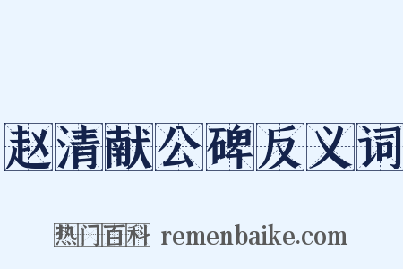 赵清献公碑反义词是什么意思的图片